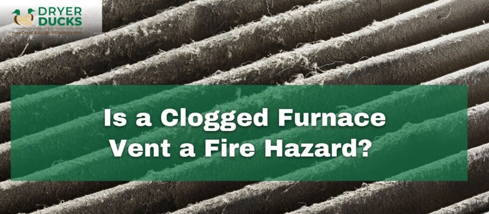 Is A Clogged Furnace Vent A Fire Hazard Dryer Ducks