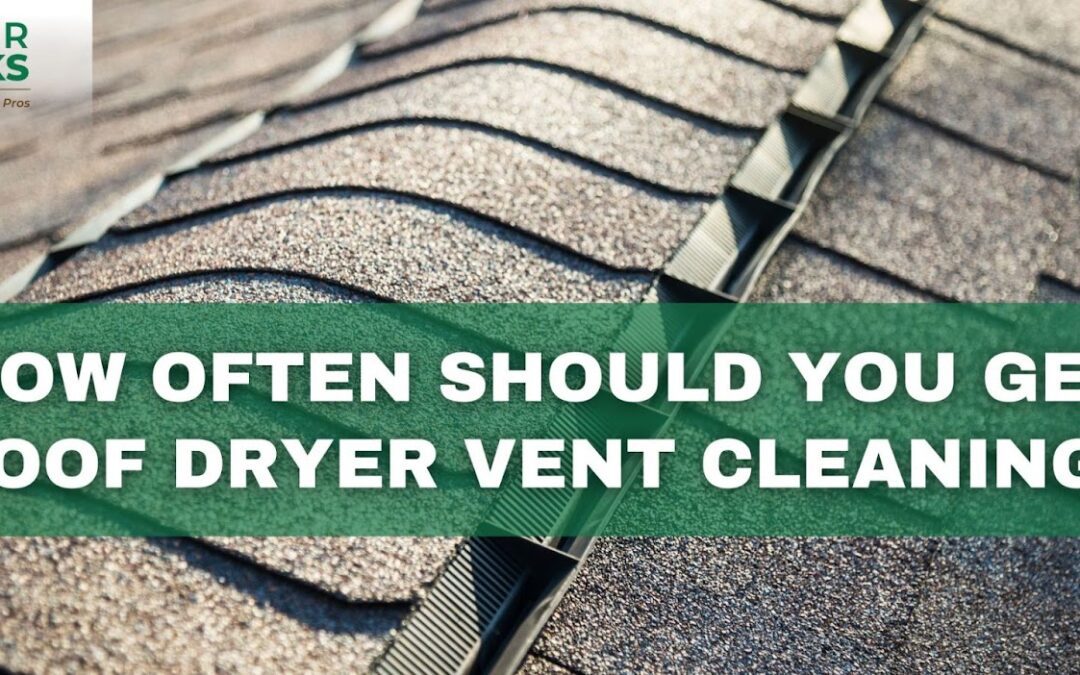 How Often Should You Get Roof Dryer Vent Cleaning?
