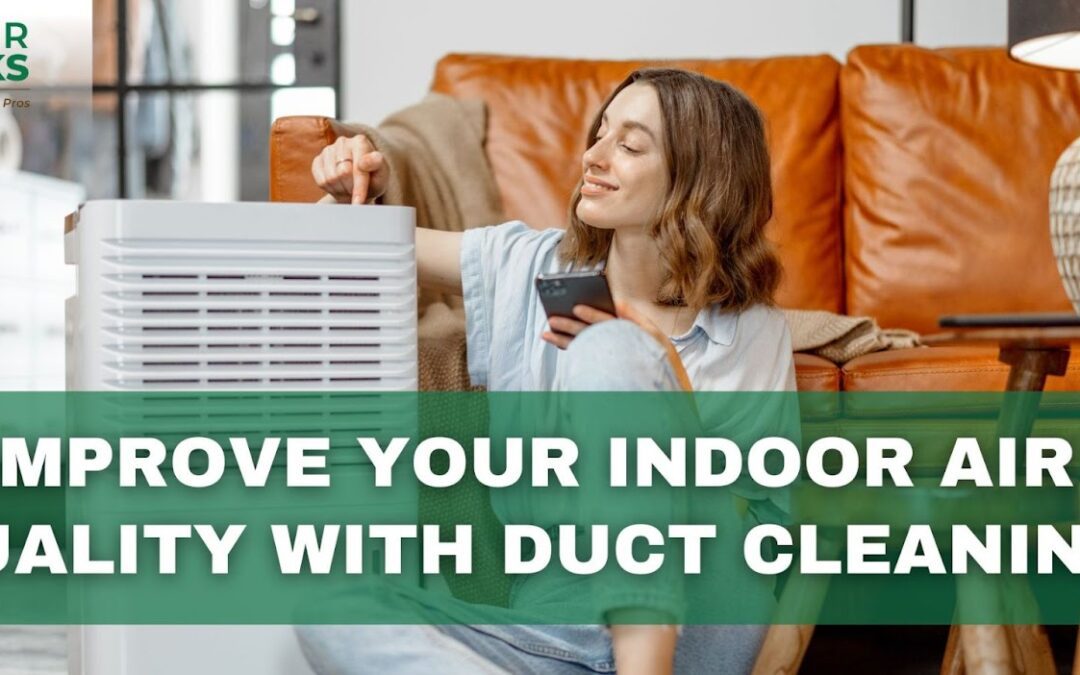 Improve Your Indoor Air Quality With Duct Cleaning