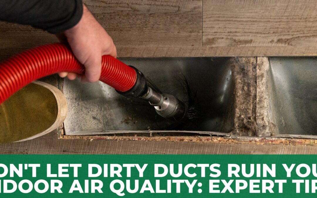 Don’t Let Dirty Ducts Ruin Your Indoor Air Quality: Expert Tips