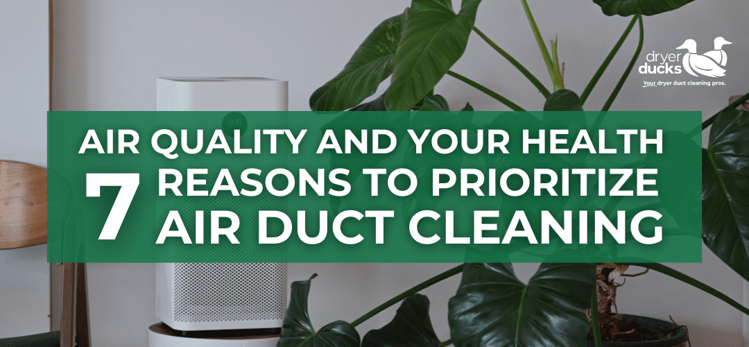 Air Quality and Your Health: 7 Reasons to Prioritize Air Duct Cleaning