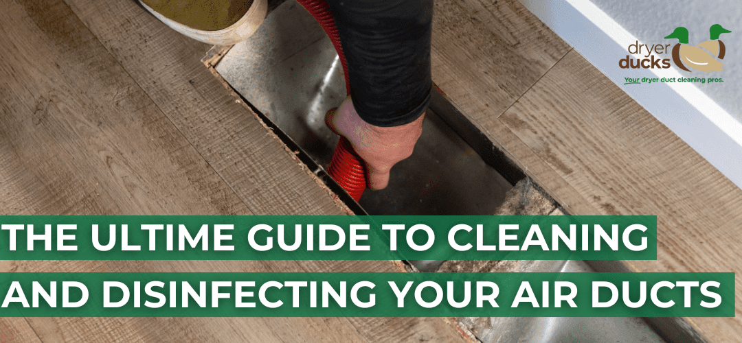 The Ultimate Guide to Cleaning and Disinfecting Your Air Ducts